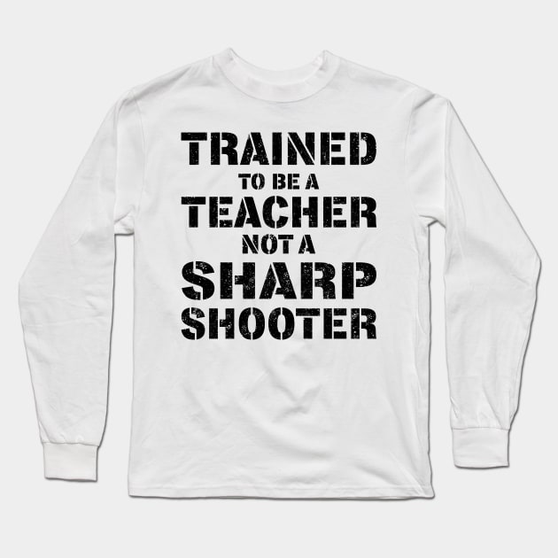 Trained To Be A teacher Not a Sharp Shooter Long Sleeve T-Shirt by KsuAnn